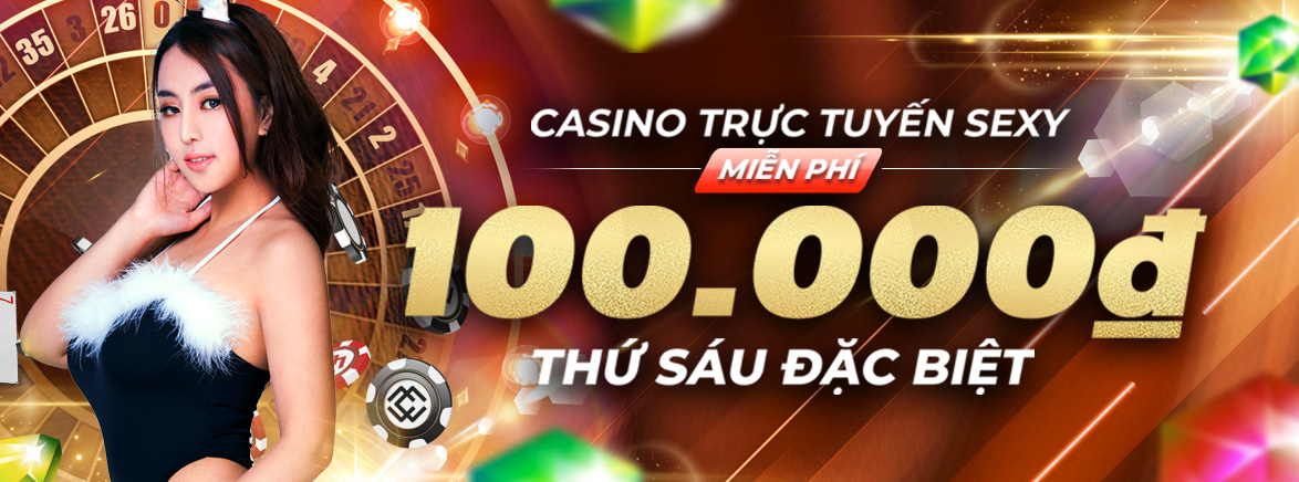 Thưởng nạp lại Thứ Sáu 100.000VND tại Casino Sexy