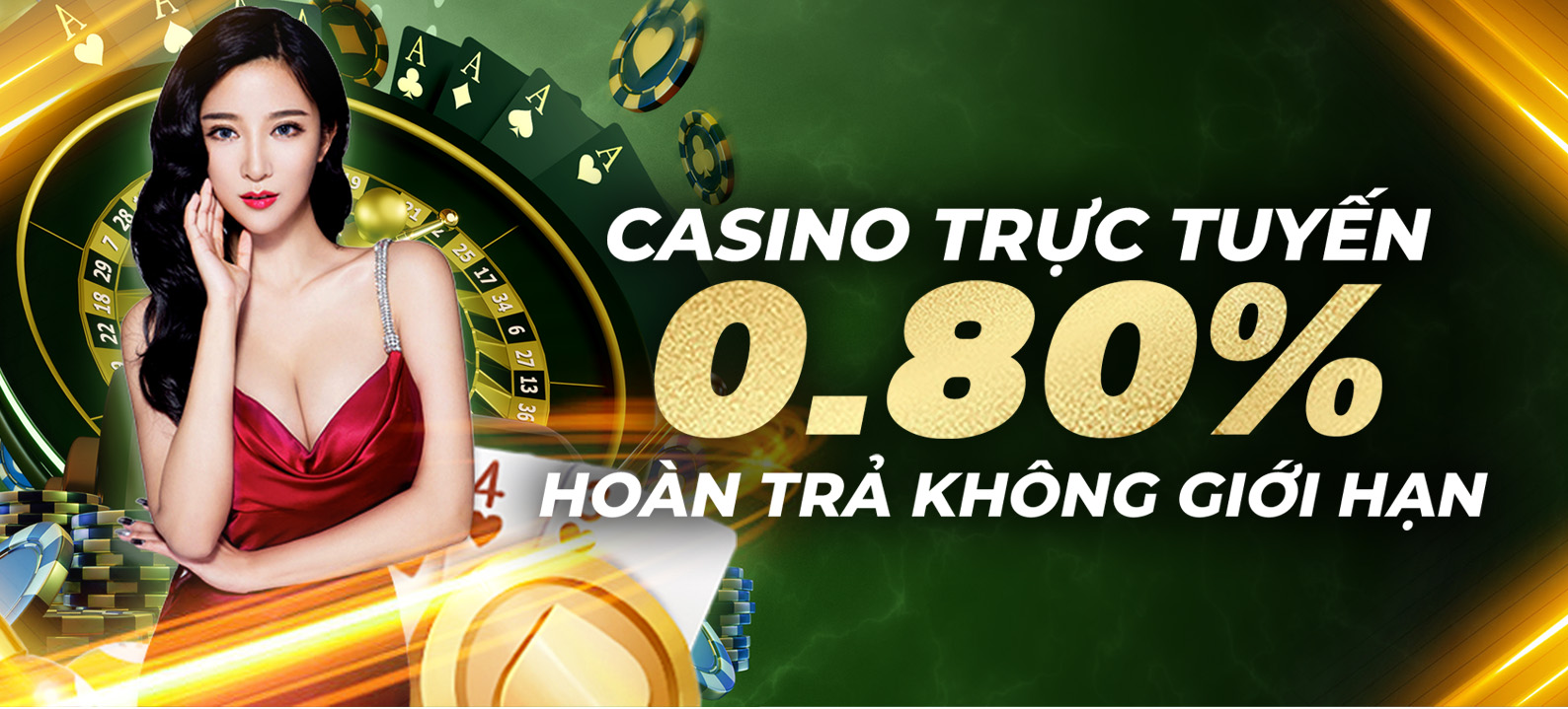 Hoàn trả không giới hạn 0.80% tại Casino